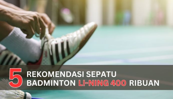 5 Rekomendasi Sepatu Badminton Lining 400 ribuan