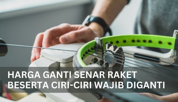 Harga ganti senar raket beserta ciri-ciri wajib diganti